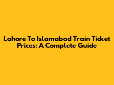 Lahore To Islamabad Train Ticket Prices: A Complete Guide