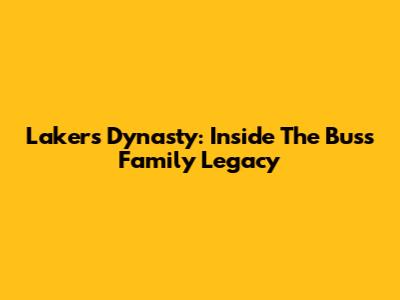 Lakers Dynasty: Inside The Buss Family Legacy