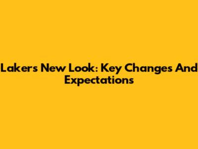 Lakers New Look: Key Changes And Expectations