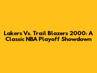 Lakers Vs. Trail Blazers 2000: A Classic NBA Playoff Showdown