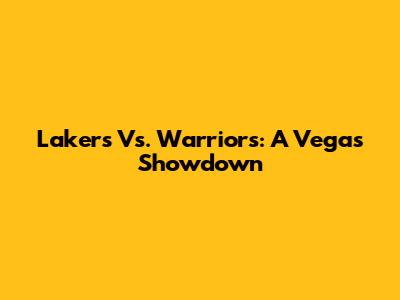 Lakers Vs. Warriors: A Vegas Showdown