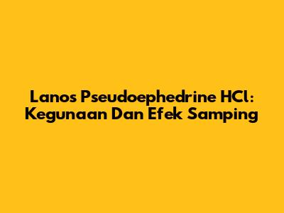 Lanos Pseudoephedrine HCl: Kegunaan Dan Efek Samping