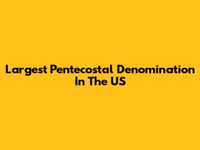Largest Pentecostal Denomination In The US