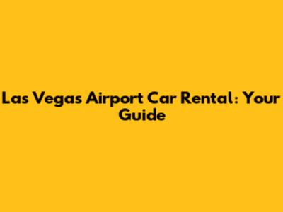 Las Vegas Airport Car Rental: Your Guide