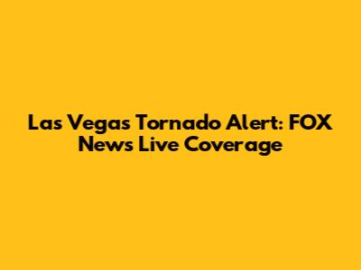 Las Vegas Tornado Alert: FOX News Live Coverage