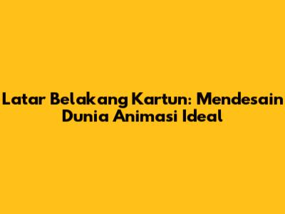 Latar Belakang Kartun: Mendesain Dunia Animasi Ideal