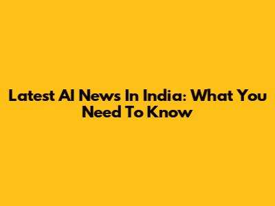 Latest AI News In India: What You Need To Know
