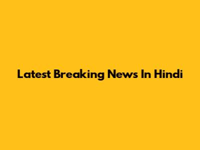 Latest Breaking News In Hindi