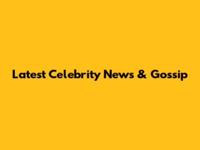 Latest Celebrity News & Gossip