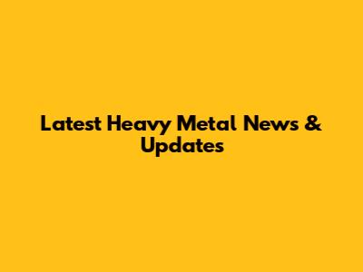 Latest Heavy Metal News & Updates