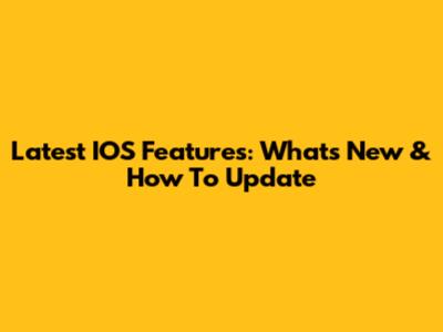 Latest IOS Features: What's New & How To Update