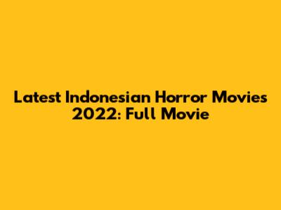 Latest Indonesian Horror Movies 2022: Full Movie