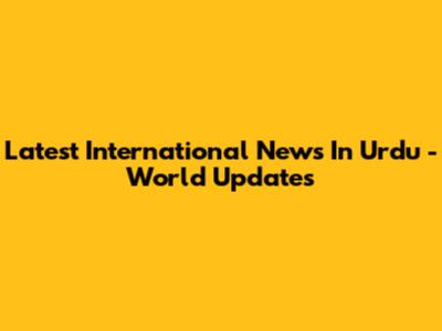 Latest International News In Urdu - World Updates