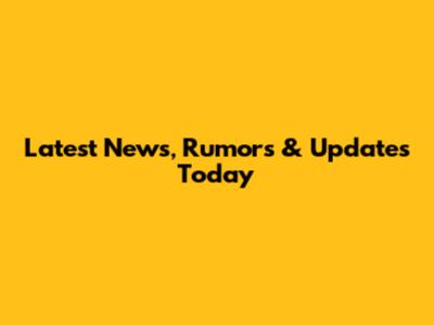 Latest News, Rumors & Updates Today