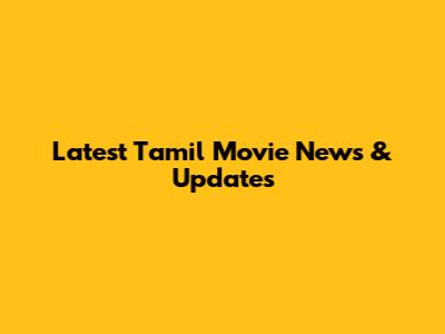 Latest Tamil Movie News & Updates