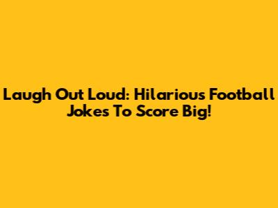Laugh Out Loud: Hilarious Football Jokes To Score Big!