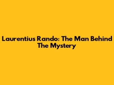 Laurentius Rando: The Man Behind The Mystery