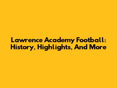 Lawrence Academy Football: History, Highlights, And More