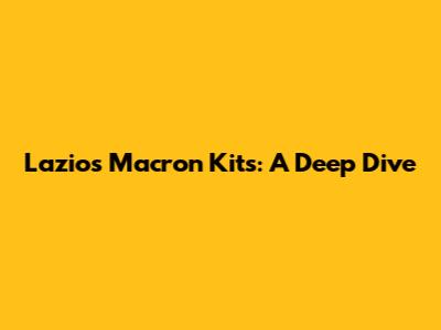 Lazio's Macron Kits: A Deep Dive