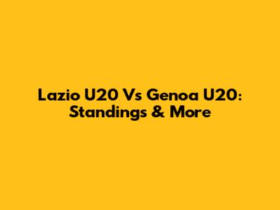 Lazio U20 Vs Genoa U20: Standings & More