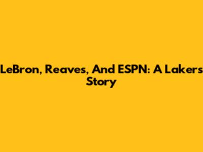 LeBron, Reaves, And ESPN: A Lakers Story