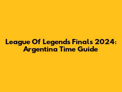 League Of Legends Finals 2024: Argentina Time Guide