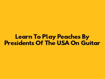 Learn To Play 'Peaches' By Presidents Of The USA On Guitar