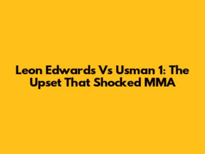 Leon Edwards Vs Usman 1: The Upset That Shocked MMA
