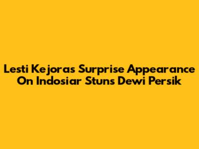 Lesti Kejora's Surprise Appearance On Indosiar Stuns Dewi Persik
