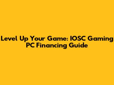 Level Up Your Game: IOSC Gaming PC Financing Guide