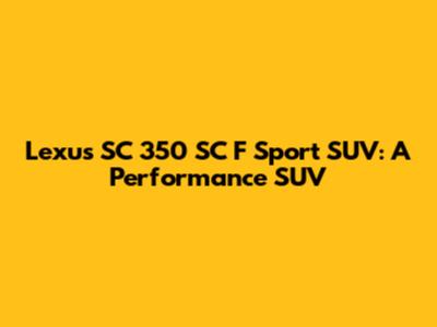Lexus SC 350 SC F Sport SUV: A Performance SUV