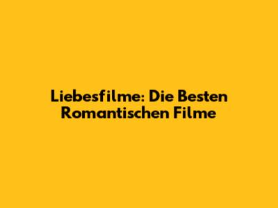 Liebesfilme: Die Besten Romantischen Filme