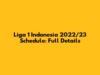 Liga 1 Indonesia 2022/23 Schedule: Full Details
