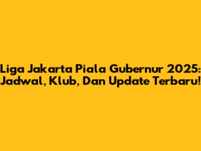 Liga Jakarta Piala Gubernur 2025: Jadwal, Klub, Dan Update Terbaru!