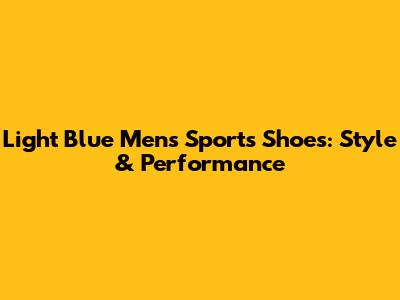 Light Blue Men's Sports Shoes: Style & Performance