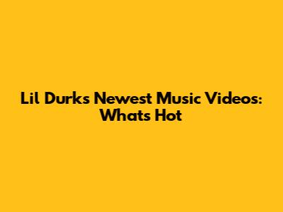 Lil Durk's Newest Music Videos: What's Hot