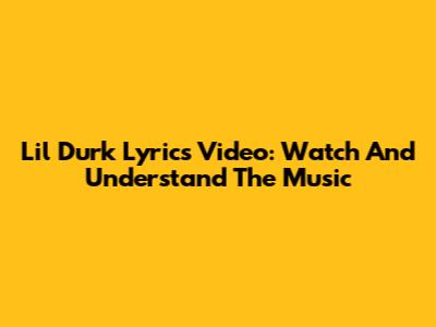 Lil Durk Lyrics Video: Watch And Understand The Music