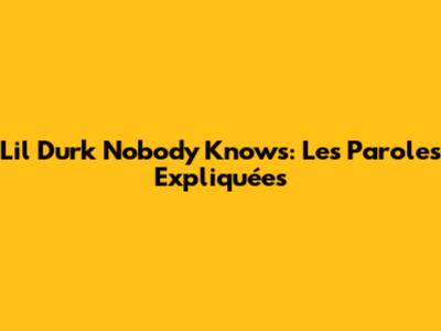 Lil Durk Nobody Knows: Les Paroles Expliquées