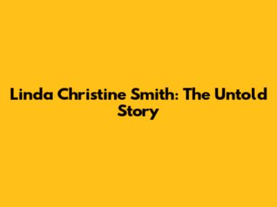 Linda Christine Smith: The Untold Story