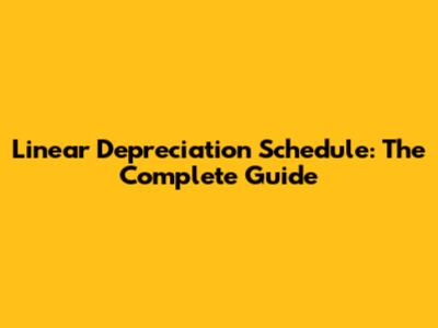 Linear Depreciation Schedule: The Complete Guide