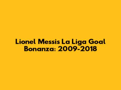 Lionel Messi's La Liga Goal Bonanza: 2009-2018