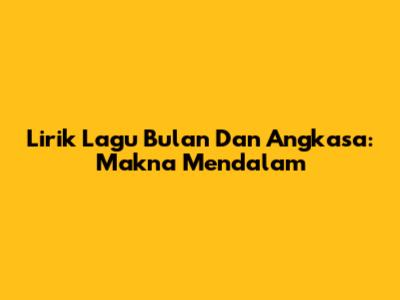 Lirik Lagu Bulan Dan Angkasa: Makna Mendalam