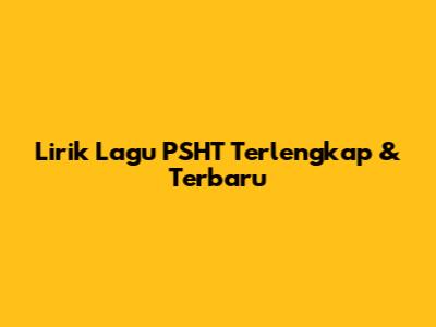 Lirik Lagu PSHT Terlengkap & Terbaru