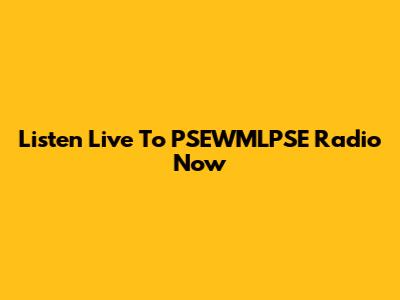 Listen Live To PSEWMLPSE Radio Now