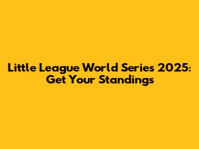 Little League World Series 2025: Get Your Standings