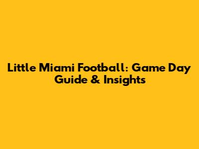 Little Miami Football: Game Day Guide & Insights