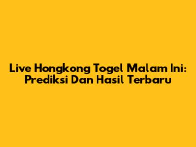 Live Hongkong Togel Malam Ini: Prediksi Dan Hasil Terbaru