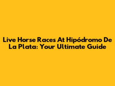 Live Horse Races At Hipódromo De La Plata: Your Ultimate Guide
