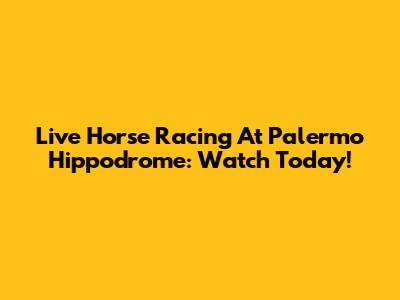 Live Horse Racing At Palermo Hippodrome: Watch Today!