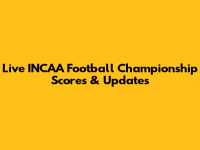 Live INCAA Football Championship Scores & Updates